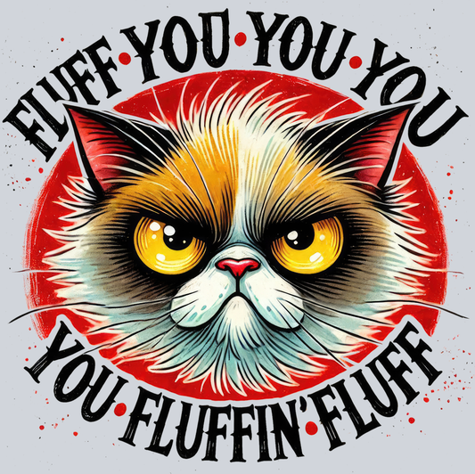 DTF Transfer Cats - Fluff You You You You Fluffin'Fluff
