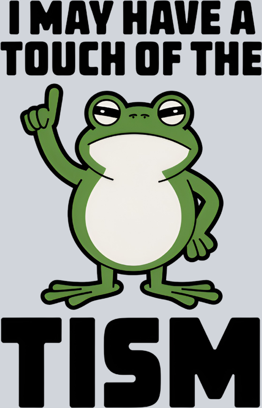 DTF Transfer Mental Health - I May Have a Touch of the Tism