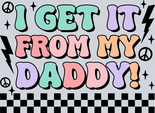 DTF Transfer Father's Day - I Get it from my Daddy!