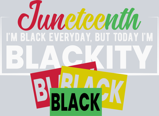DTF Transfer Black History Month - Juneteenth I'm Black Everyday but today I'm Blackity