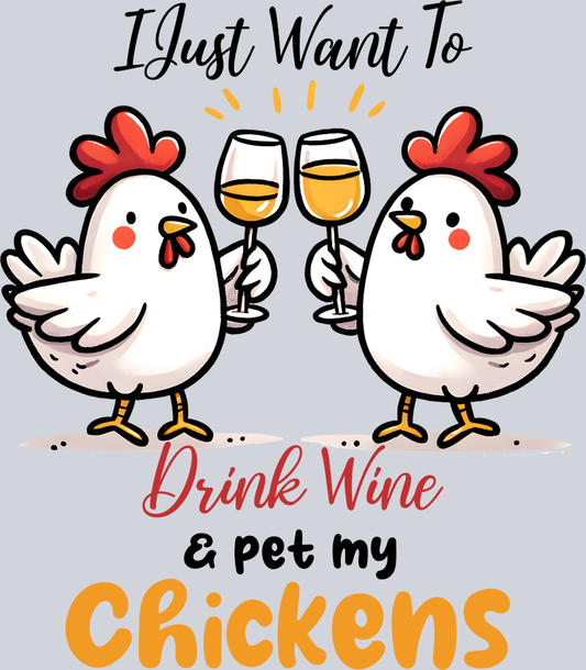 DTF Transfer Fowl - I Just want to Drink Wine & pet my Chickens