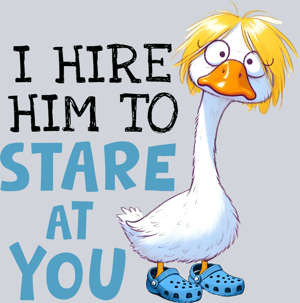 DTF Transfer Fowl - I Hire Him to Stare at You